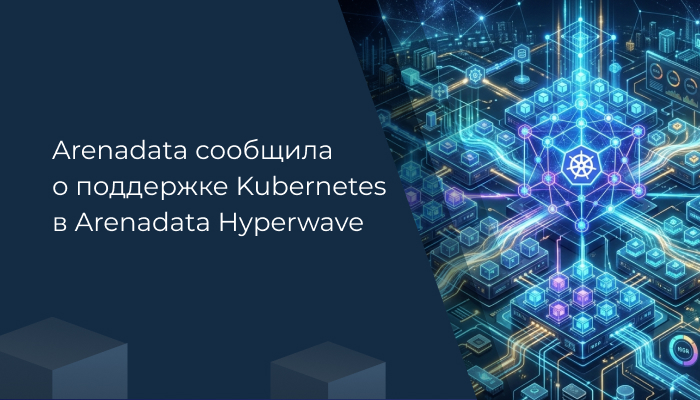 Arenadata сообщила о поддержке Kubernetes в Arenadata Hyperwave