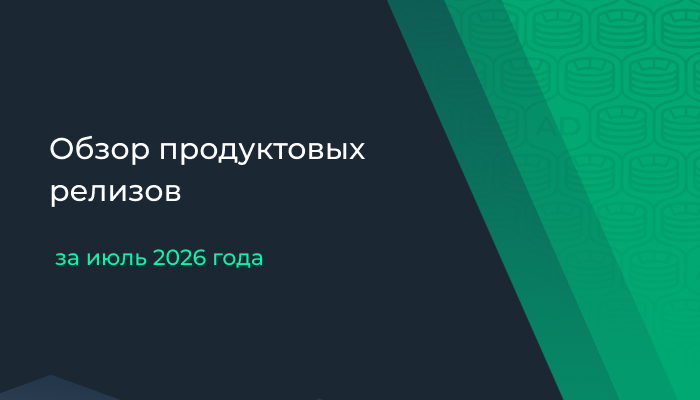Обзор продуктовых релизов за июль 2026 г.