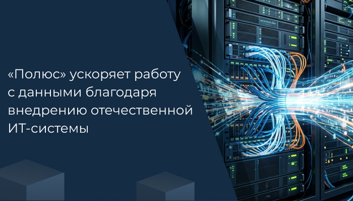 «Полюс» ускоряет работу с данными благодаря внедрению отечественной ИТ-системы