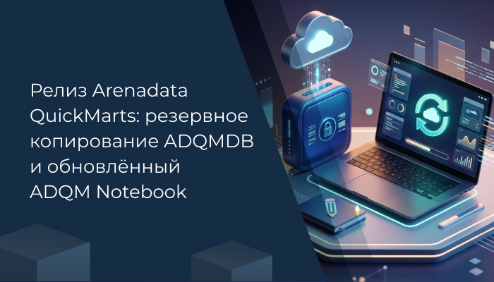 Релиз Arenadata QuickMarts: резервное копирование ADQMDB и обновлённый ADQM Notebook