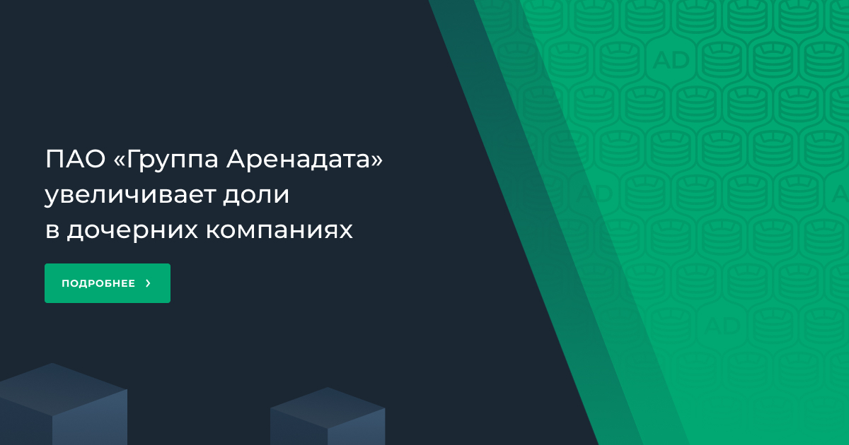 ПАО «Группа Аренадата» увеличивает доли в дочерних компаниях